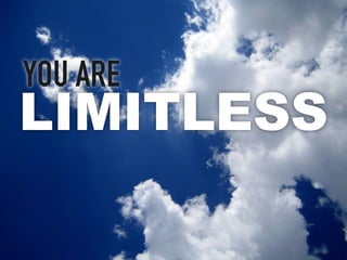 you are
LIMITLESS
 