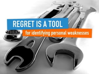 Regret is a tool
    for identifying personal weaknesses
 