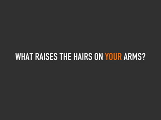 What raises the hairs on your arms?
 
