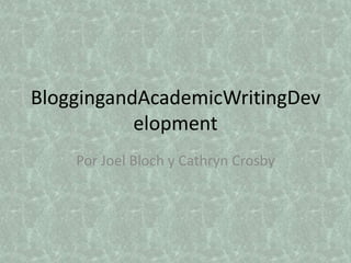 BloggingandAcademicWritingDevelopment Por Joel Bloch y Cathryn Crosby 