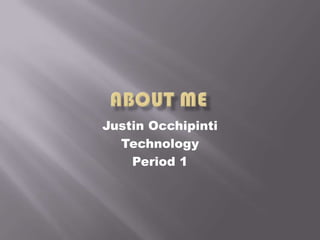 Justin Occhipinti
  Technology
    Period 1
 