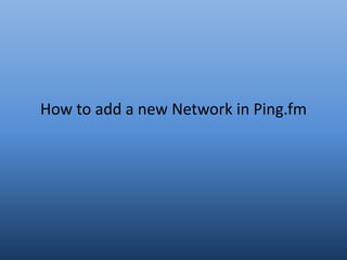How to add a new Network in Ping.fm
 