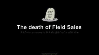 A 12-step program to kick the field sales addiction




                  www.salesprocessengineering.net
 
