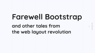 JustinSlack,NML
1
Farewell Bootstrap
and other tales from
the web layout revolution
 