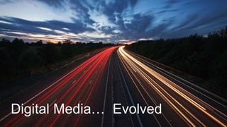 Digital Media… Evolved
 