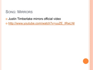 SONG: MIRRORS
 Justin Timberlake mirrors official video
 http://www.youtube.com/watch?v=uuZE_IRwLNI
 