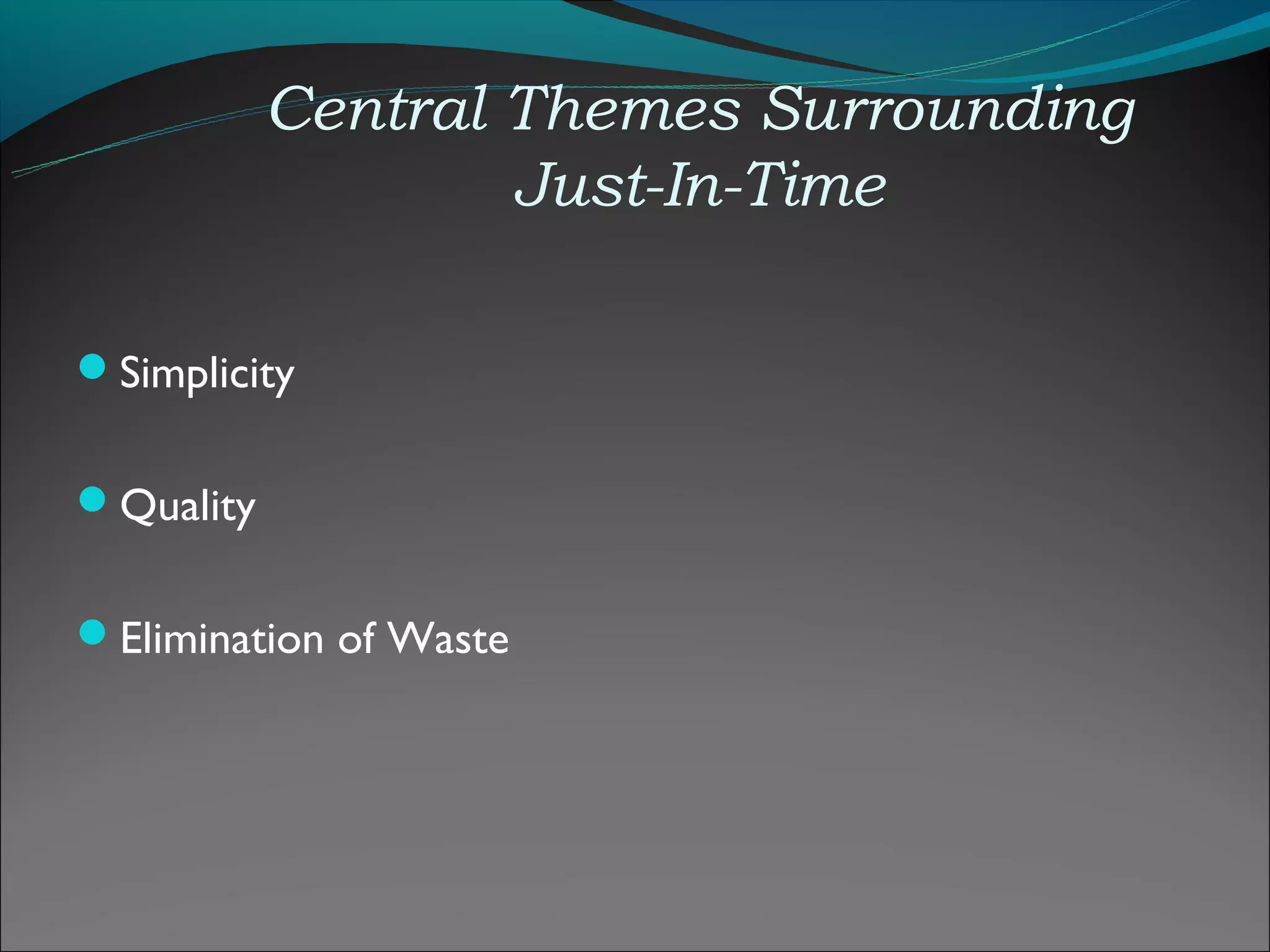 Central Themes Surrounding
                   Just-In-Time

Simplicity


Quality


Elimination of Waste
 