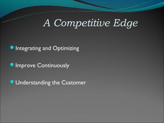 A Competitive Edge

Integrating and Optimizing


Improve Continuously


Understanding the Customer
 