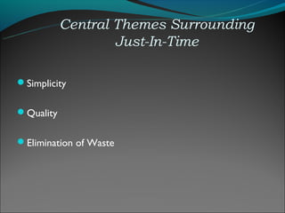 Central Themes Surrounding
                   Just-In-Time

Simplicity


Quality


Elimination of Waste
 