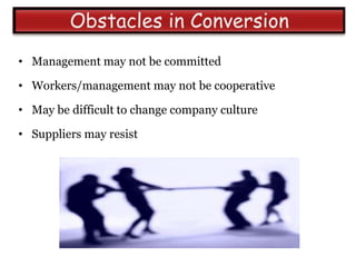 • Management may not be committed

• Workers/management may not be cooperative

• May be difficult to change company culture

• Suppliers may resist
 