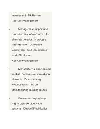 Involvement 29. Human
ResourceManagement
•

ManagementSupport and
Empowerment of workforce To
eliminate boredom in process
Absenteeism
Employees

Diversified
Self-Inspection of

work 30. Human
ResourceManagement
•

Manufacturing planning and
control Personnel/organizational
elements Process design
Product design 31. JIT
Manufacturing Building Blocks

•

Concurrent engineering
Highly capable production
systems Design Simplification

 