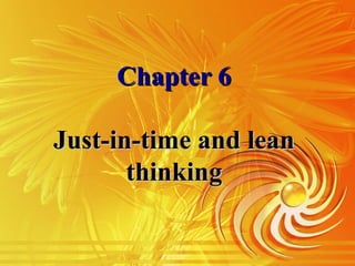 Chapter 6Chapter 6
Just-in-time and leanJust-in-time and lean
thinkingthinking
 