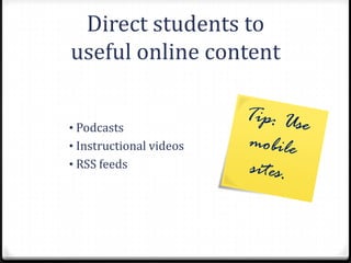 Direct students to
useful online content


• Podcasts
• Instructional videos
• RSS feeds
 