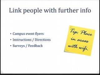 Link people with further info


• Campus event flyers
• Instructions / Directions
• Surveys / Feedback
 