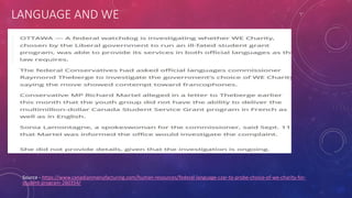 LANGUAGE AND WE
Source - https://www.canadianmanufacturing.com/human-resources/federal-language-czar-to-probe-choice-of-we-charity-for-
student-program-260354/
 