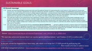 SUSTAINABLE GOALS
Source - https://www.oag-bvg.gc.ca/internet/English/parl_cesd_202104_01_e_43805.html
“We must take action now because there’s no vaccine against a polluted planet,” said Trudeau. (CAN is a carbon sink) -
https://www.canadianmanufacturing.com/manufacturing/trudeau-pledges-to-cut-emissions-by-40-to-45-per-cent-by-2030-less-
than-u-s-269045/
In the past, all that has happened have been temp. jobs which is no recipe for L/T GDP growth & good-paying jobs
https://www.slideshare.net/paulyoungcga/ontarios-failed-green-agenda-october-2019 . More needs to be done to address issues
with forest management practices - https://www.slideshare.net/paulyoungcga/what-is-next-for-the-forestry-sector-january-2021
 