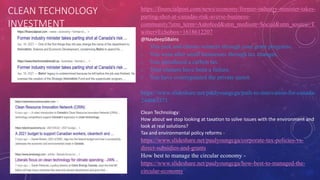 CLEAN TECHNOLOGY
INVESTMENT
https://financialpost.com/news/economy/former-industry-minister-takes-
parting-shot-at-canadas-risk-averse-business-
community?utm_term=Autofeed&utm_medium=Social&utm_source=T
witter#Echobox=1618612207
@NavdeepSBains
1. You pick and choose winners through your grant programs.
2. You went after small businesses through tax changes.
3. You introduced a carbon tax.
4. Your clusters have been a failure.
5. You have overregulated the private sector.
https://www.slideshare.net/paulyoungcga/path-to-innovation-for-canada-
244663371
Clean Technology:
How about we stop looking at taxation to solve issues with the environment and
look at real solutions?
Tax and environmental policy reforms -
https://www.slideshare.net/paulyoungcga/corporate-tax-policies-vs-
direct-subsidies-and-grants
How best to manage the circular economy -
https://www.slideshare.net/paulyoungcga/how-best-to-managed-the-
circular-economy
 
