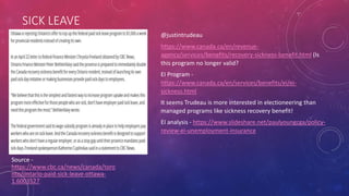 SICK LEAVE
Source -
https://www.cbc.ca/news/canada/toro
nto/ontario-paid-sick-leave-ottawa-
1.6003527
@justintrudeau
https://www.canada.ca/en/revenue-
agency/services/benefits/recovery-sickness-benefit.html (Is
this program no longer valid?
EI Program -
https://www.canada.ca/en/services/benefits/ei/ei-
sickness.html
It seems Trudeau is more interested in electioneering than
managed programs like sickness recovery benefit!
EI analysis - https://www.slideshare.net/paulyoungcga/policy-
review-ei-unemployment-insurance
 