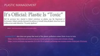 PLASTIC MANAGEMENT
• Source - https://www.blacklocks.ca/its-official-plastic-is-toxic/
JonathanWNV also does not grasp that most of the plastic pollution comes from rivers in Asia.
1. https://www.slideshare.net/paulyoungcga/canada-global-emissions-and-climate-change
2. https://www.weforum.org/agenda/2018/06/90-of-plastic-polluting-our-oceans-comes-from-just-10-rivers/
 