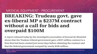 MEDICAL EQUIPMENT - PROCUREMENT
Source - https://westphaliantimes.com/breaking-trudeau-govt-gave-ex-liberal-mp-a-237m-contract-without-a-call-for-bids-and-
overpaid-100m/
 