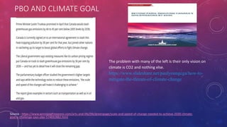 PBO AND CLIMATE GOAL
Source - https://www.winnipegfreepress.com/arts-and-life/life/greenpage/scale-and-speed-of-change-needed-to-achieve-2030-climate-
goal-a-challenge-says-pbo-574692882.html
The problem with many of the left is their only vision on
climate is CO2 and nothing else.
https://www.slideshare.net/paulyoungcga/how-to-
mitigate-the-threats-of-climate-change
 