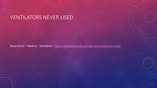 VENTILATORS NEVER USED
Governance – Medical – Ventilators - https://www.blacklocks.ca/138k-each-and-never-used/
 