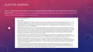 AUDITOR-GENERAL
Here is a brief look at why value for money and performance audits are very important for all levels of
government - https://www.slideshare.net/paulyoungcga/why-are-value-for-money-and-performance-
audits-important-for-government-public-sector
Auditor General.pdf
 