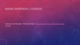 MASKS SHORTAGES / COVID19
Governance and Oversight – Trudeau and Masks - https://www.blacklocks.ca/feds-knew-of-huge-
shortage/
 