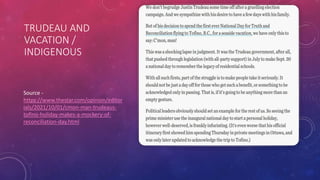 TRUDEAU AND
VACATION /
INDIGENOUS
Source -
https://www.thestar.com/opinion/editor
ials/2021/10/01/cmon-man-trudeaus-
tofino-holiday-makes-a-mockery-of-
reconciliation-day.html
 