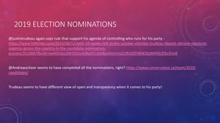 2019 ELECTION NOMINATIONS
@justintrudeau again uses rule that support his agenda of controlling who runs for his party -
https://www.hilltimes.com/2019/08/12/with-10-weeks-left-in-the-october-election-trudeau-liberals-declare-electoral-
urgency-across-the-country-in-the-candidate-nomination-
process/211066?fbclid=IwAR2IqLL6W3DZxvAJBqVCLJbK8jsmhirmnz21fkOQTH8W2bJMH9ZcE9u3Uo8
@Andrewscheer seems to have completed all the nominations, right? https://www.conservative.ca/team/2019-
candidates/
Trudeau seems to have different view of open and transparency when it comes to his party!
 