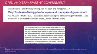 OPEN AND TRANSPARENT GOVERNMENT
Source - https://nationalpost.com/opinion/np-view-how-trudeaus-liberals-went-from-vowing-transparency-to-
gagging-people
 