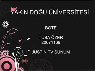 YAKIN DOĞU ÜNİVERSİTESİ  BÖTE TUBA ÖZER 20071169 JUSTIN TV SUNUM 