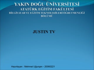 JUSTIN TV Hazırlayan : Mehmet Uğurşan - 20060221 