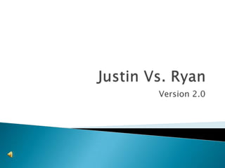 Justin Vs. Ryan Version 2.0 