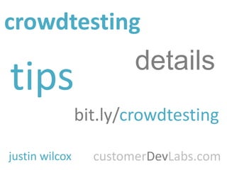 crowdtesting
                        details
tips
                bit.ly/crowdtesting

justin wilcox     customerDevLabs.com
 