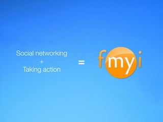 Social networking
        +           =
  Taking action
 