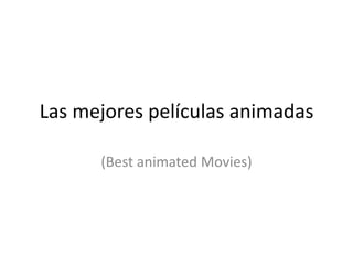 Las mejores películas animadas

      (Best animated Movies)
 