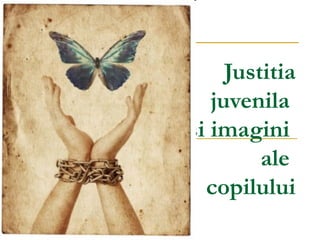 Justitia
   juvenila
si imagini
         ale
  copilului
 