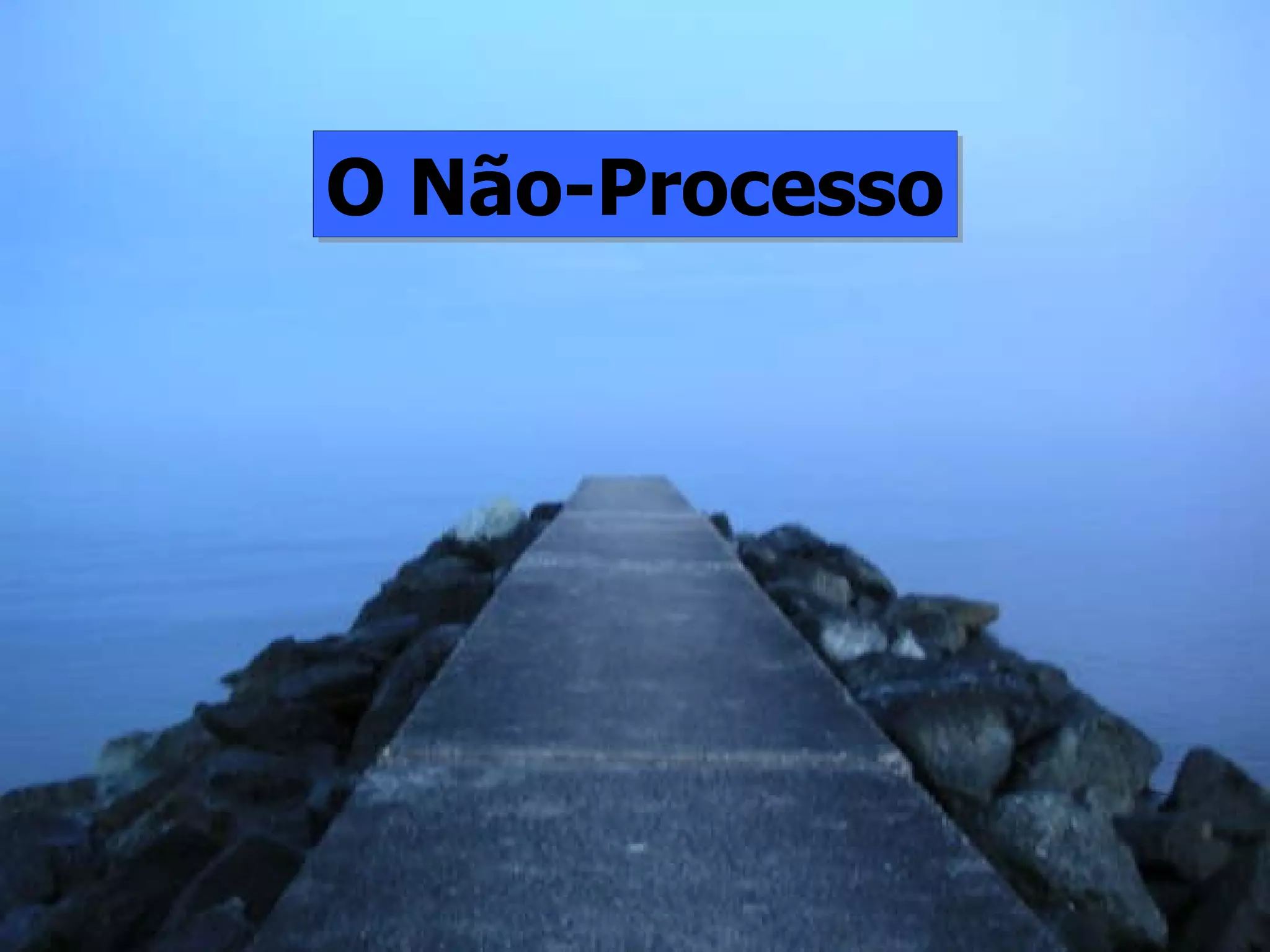 O Não-Processo 