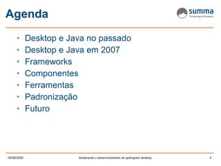 Agenda Desktop e Java no passado Desktop e Java em 2007 Frameworks  Componentes Ferramentas Padronização Futuro 