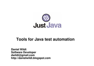 Tools for Java test automation

Daniel Wildt
Software Developer
dwildt@gmail.com
http://danielwildt.blogspot.com