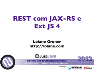 REST com JAX-RS e
     Ext JS 4

      Loiane Groner
    http://loiane.com
 