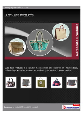 Just Jute Products is a quality manufacturer and exporter of fashion bags,
college bags and other accessories made of jute, cotton, canvas, denim .
 