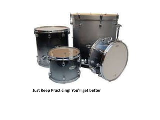 Just Keep Practicing! You’ll get better

 