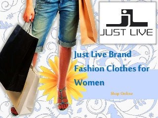 Just Live Brand
Fashion Clothes for
Women
Shop Online
 