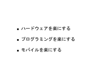 ■ ハードウェアを楽にする
■ プログラミングを楽にする
■ モバイルを楽にする
 