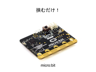 挟むだけ！
micro:bit
 
