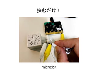 挟むだけ！
micro:bit
 