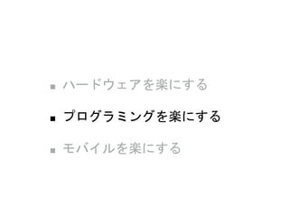 ■ ハードウェアを楽にする
■ プログラミングを楽にする
■ モバイルを楽にする
 