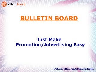 Just Make
Promotion/Advertising Easy
BULLETIN BOARD
Website: http://bulletinboard.today/
 